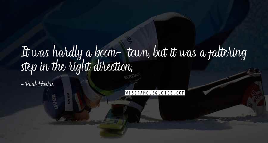 Paul Harris Quotes: It was hardly a boom-town, but it was a faltering step in the right direction.