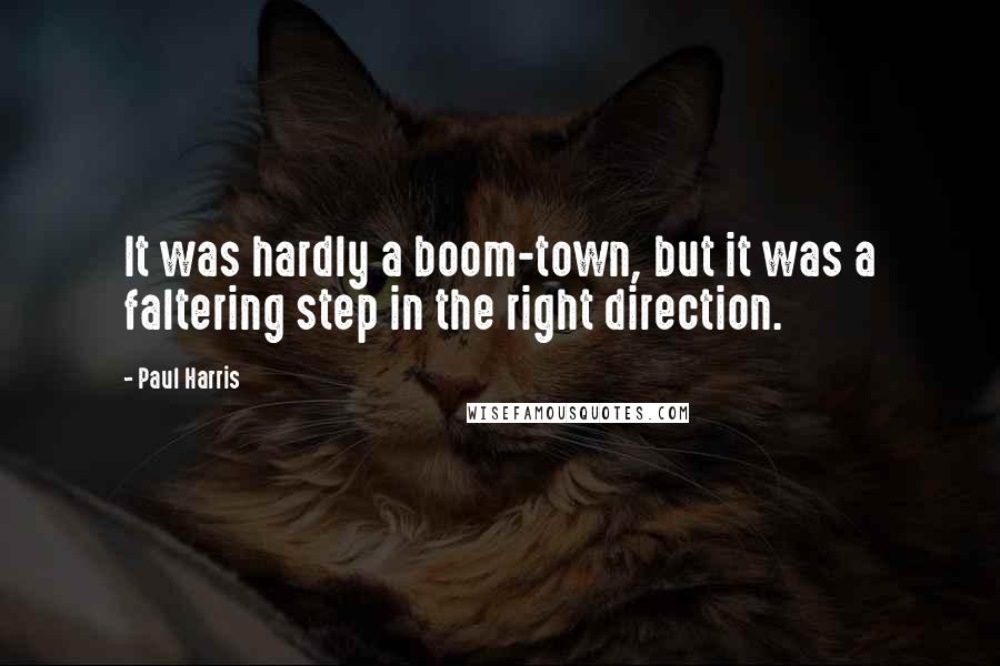 Paul Harris Quotes: It was hardly a boom-town, but it was a faltering step in the right direction.