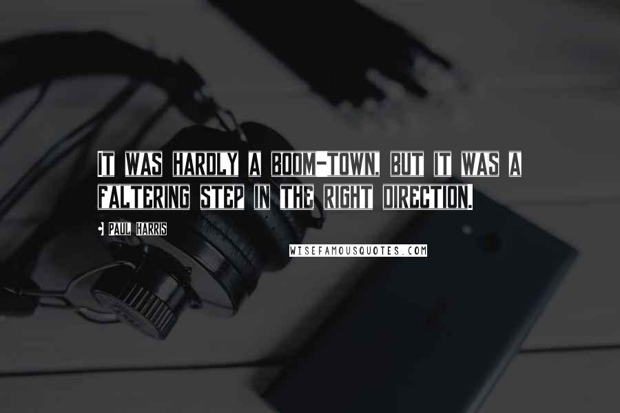 Paul Harris Quotes: It was hardly a boom-town, but it was a faltering step in the right direction.