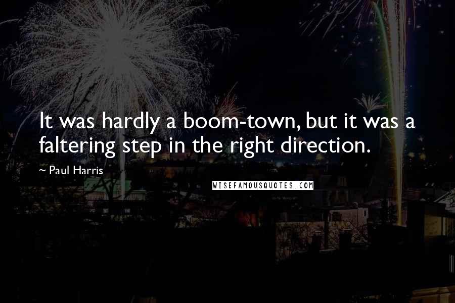 Paul Harris Quotes: It was hardly a boom-town, but it was a faltering step in the right direction.