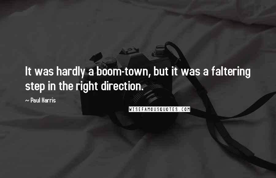 Paul Harris Quotes: It was hardly a boom-town, but it was a faltering step in the right direction.
