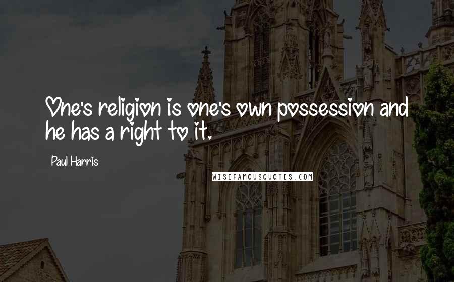 Paul Harris Quotes: One's religion is one's own possession and he has a right to it.