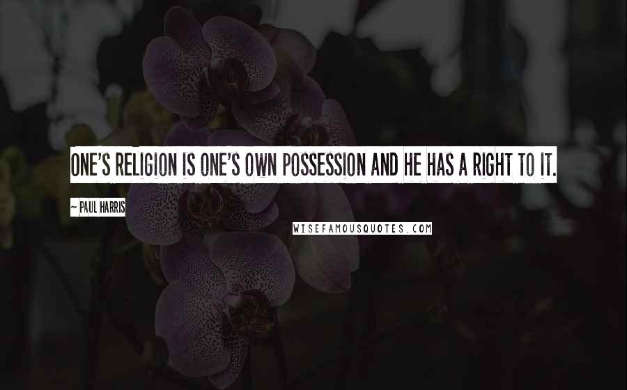 Paul Harris Quotes: One's religion is one's own possession and he has a right to it.