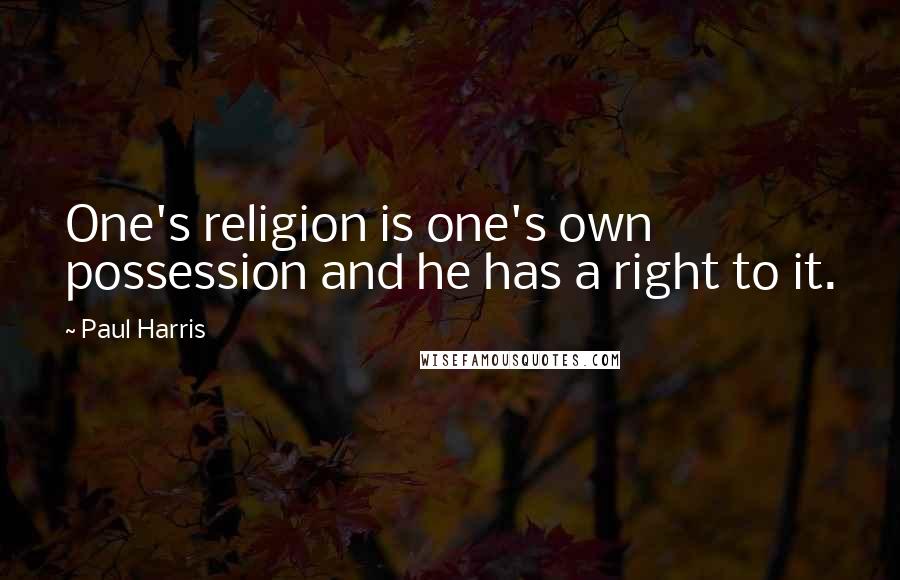 Paul Harris Quotes: One's religion is one's own possession and he has a right to it.