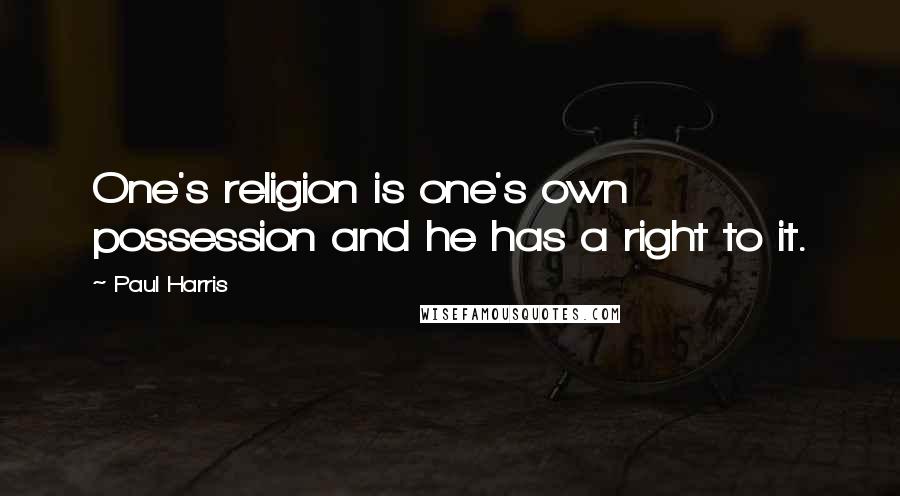 Paul Harris Quotes: One's religion is one's own possession and he has a right to it.