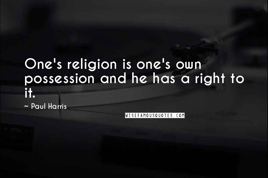 Paul Harris Quotes: One's religion is one's own possession and he has a right to it.