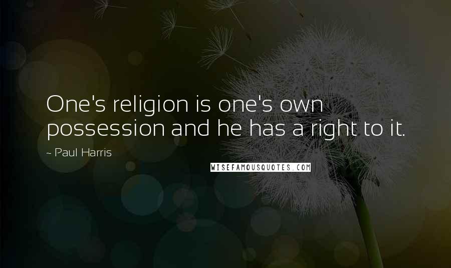 Paul Harris Quotes: One's religion is one's own possession and he has a right to it.