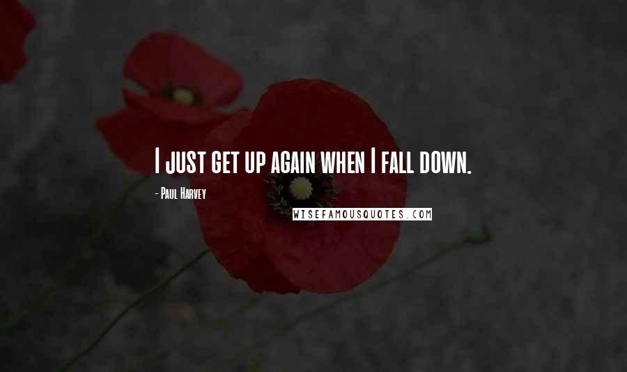 Paul Harvey Quotes: I just get up again when I fall down.