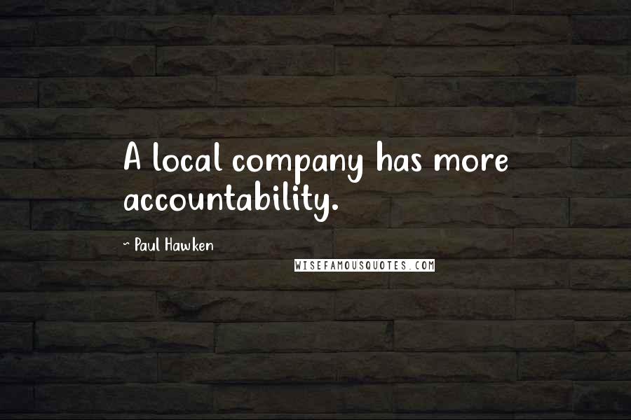 Paul Hawken Quotes: A local company has more accountability.