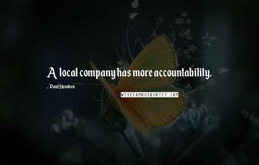 Paul Hawken Quotes: A local company has more accountability.