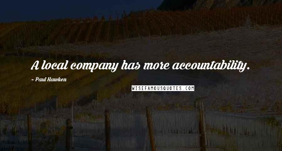 Paul Hawken Quotes: A local company has more accountability.