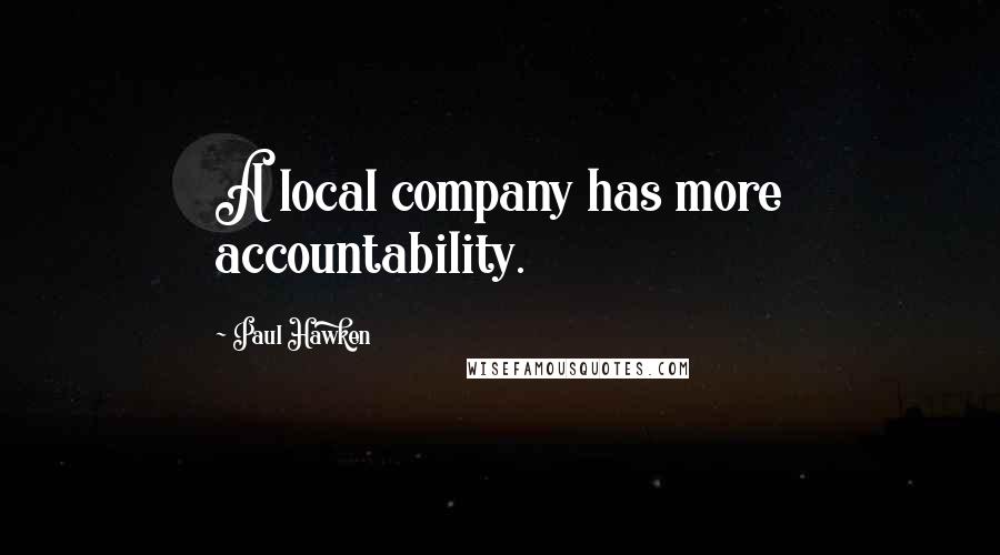 Paul Hawken Quotes: A local company has more accountability.