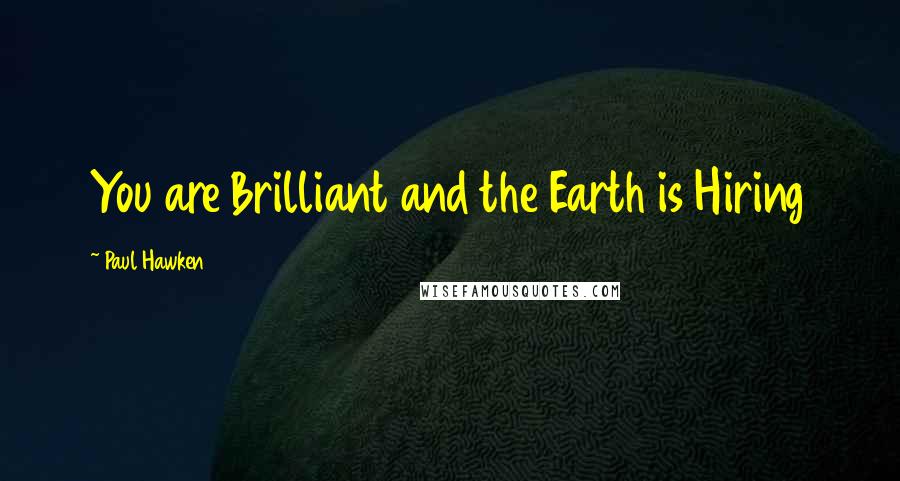 Paul Hawken Quotes: You are Brilliant and the Earth is Hiring