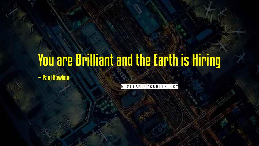 Paul Hawken Quotes: You are Brilliant and the Earth is Hiring