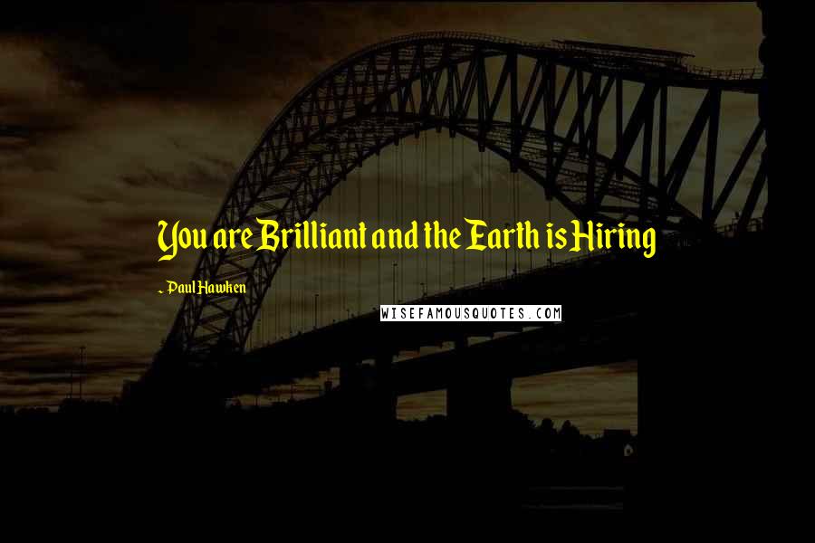 Paul Hawken Quotes: You are Brilliant and the Earth is Hiring