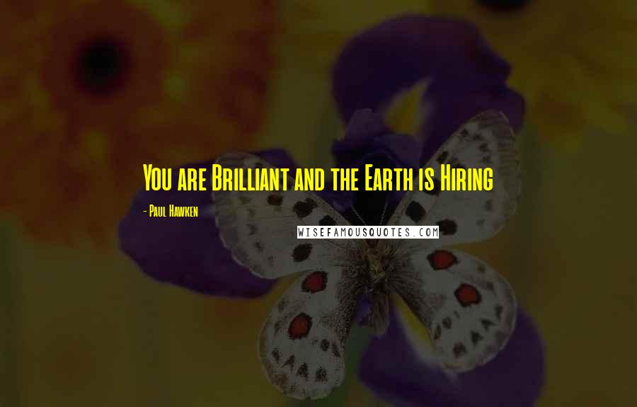 Paul Hawken Quotes: You are Brilliant and the Earth is Hiring