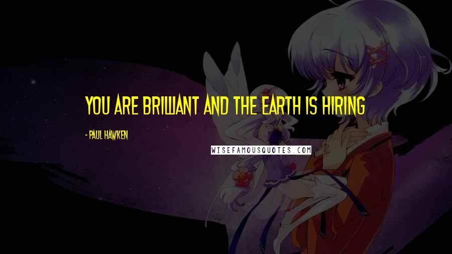 Paul Hawken Quotes: You are Brilliant and the Earth is Hiring