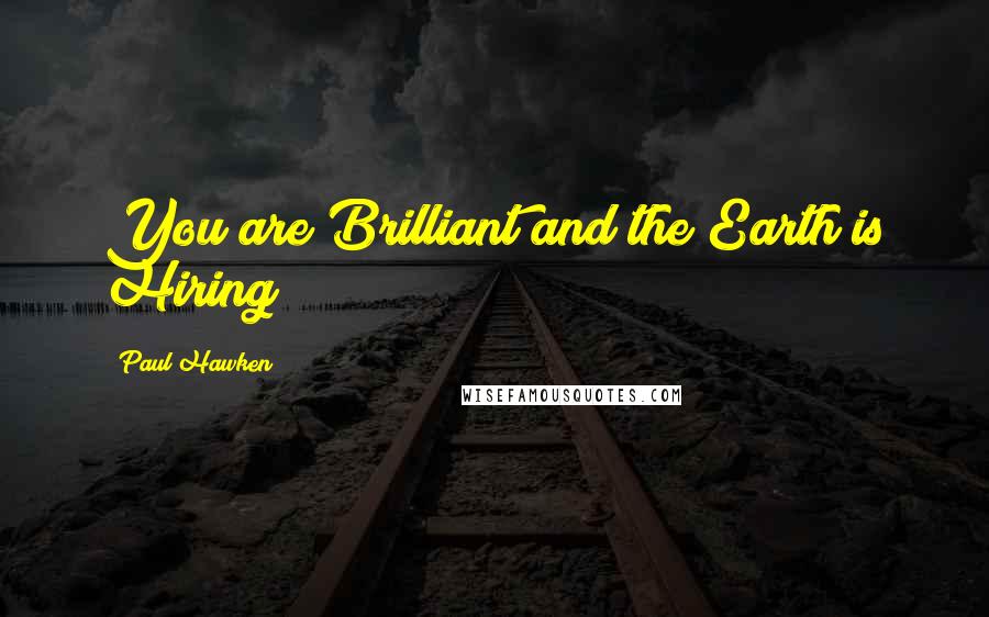 Paul Hawken Quotes: You are Brilliant and the Earth is Hiring