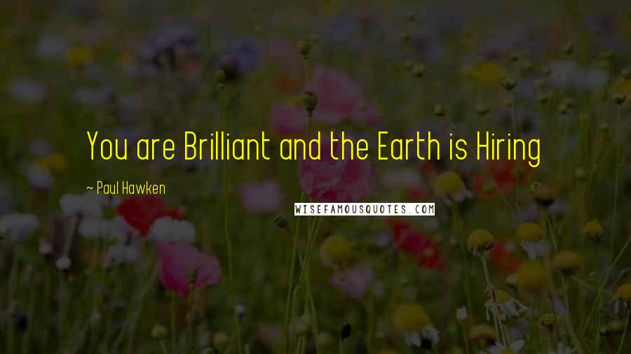 Paul Hawken Quotes: You are Brilliant and the Earth is Hiring