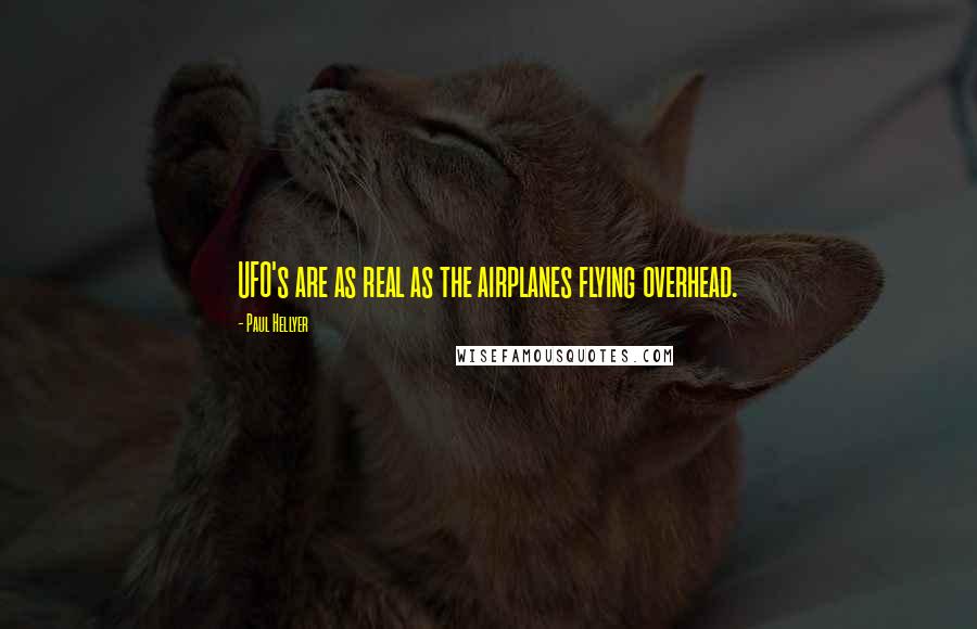Paul Hellyer Quotes: UFO's are as real as the airplanes flying overhead.