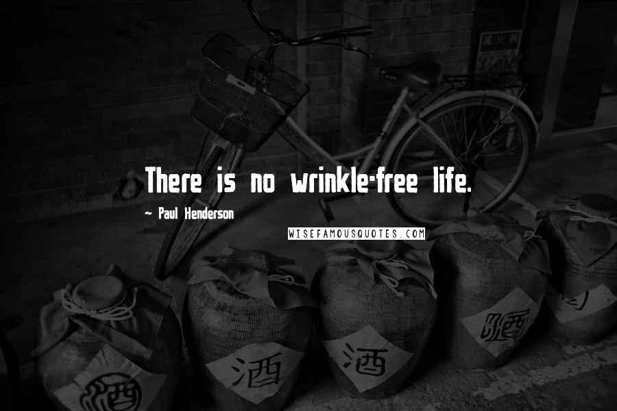 Paul Henderson Quotes: There is no wrinkle-free life.