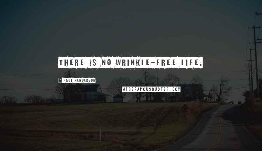 Paul Henderson Quotes: There is no wrinkle-free life.