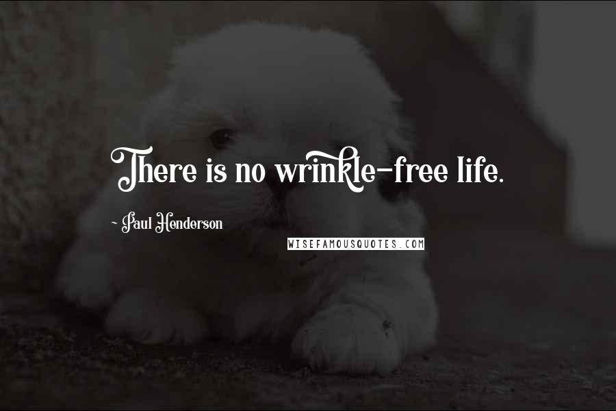 Paul Henderson Quotes: There is no wrinkle-free life.