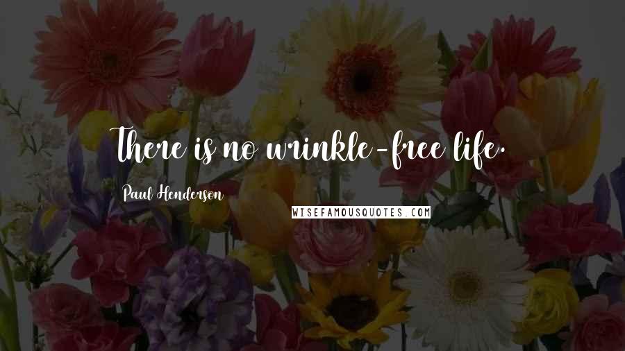Paul Henderson Quotes: There is no wrinkle-free life.