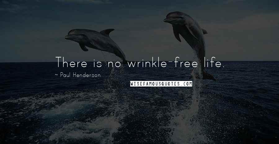 Paul Henderson Quotes: There is no wrinkle-free life.