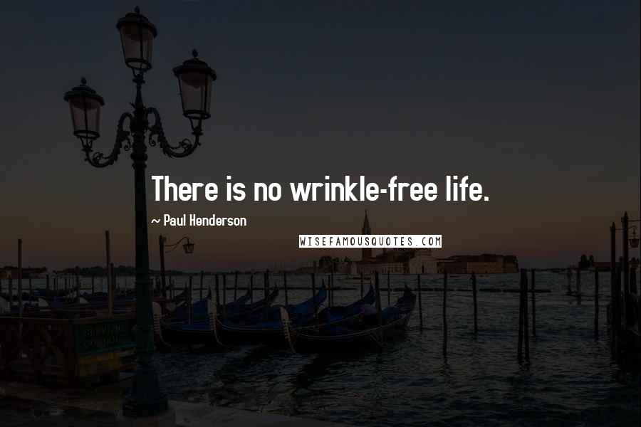 Paul Henderson Quotes: There is no wrinkle-free life.