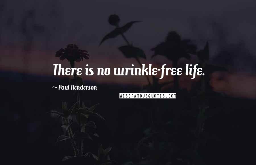 Paul Henderson Quotes: There is no wrinkle-free life.