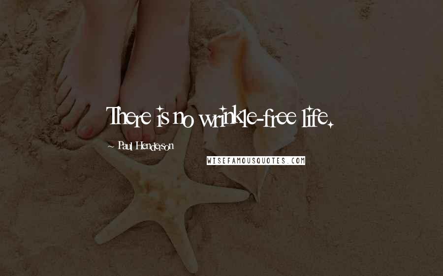 Paul Henderson Quotes: There is no wrinkle-free life.