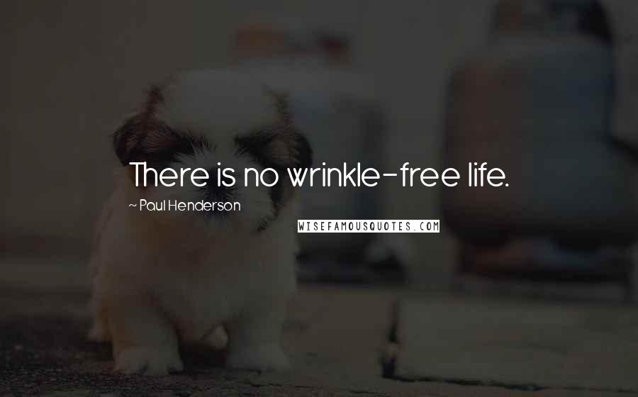 Paul Henderson Quotes: There is no wrinkle-free life.