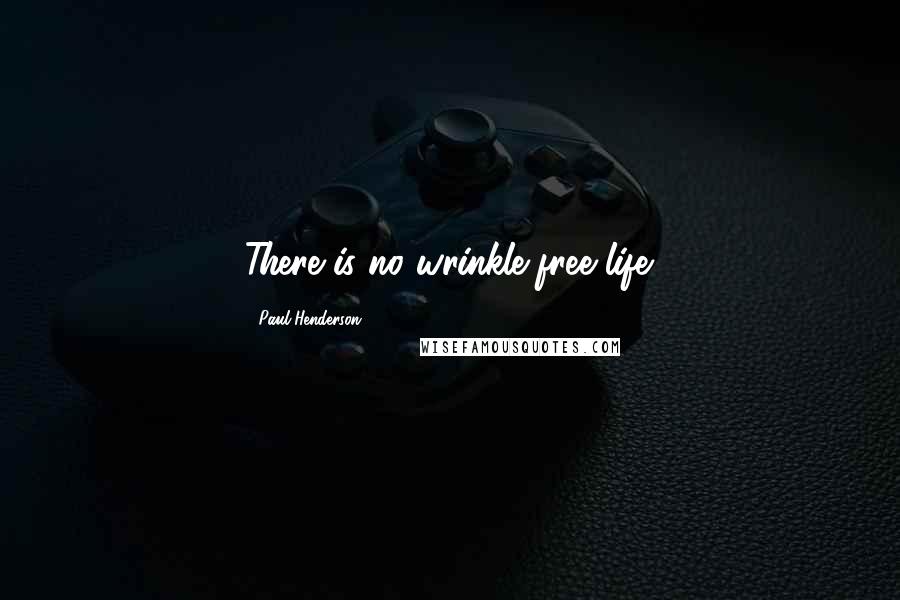 Paul Henderson Quotes: There is no wrinkle-free life.
