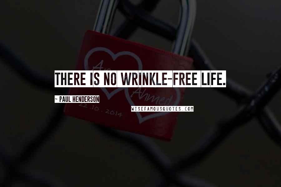 Paul Henderson Quotes: There is no wrinkle-free life.