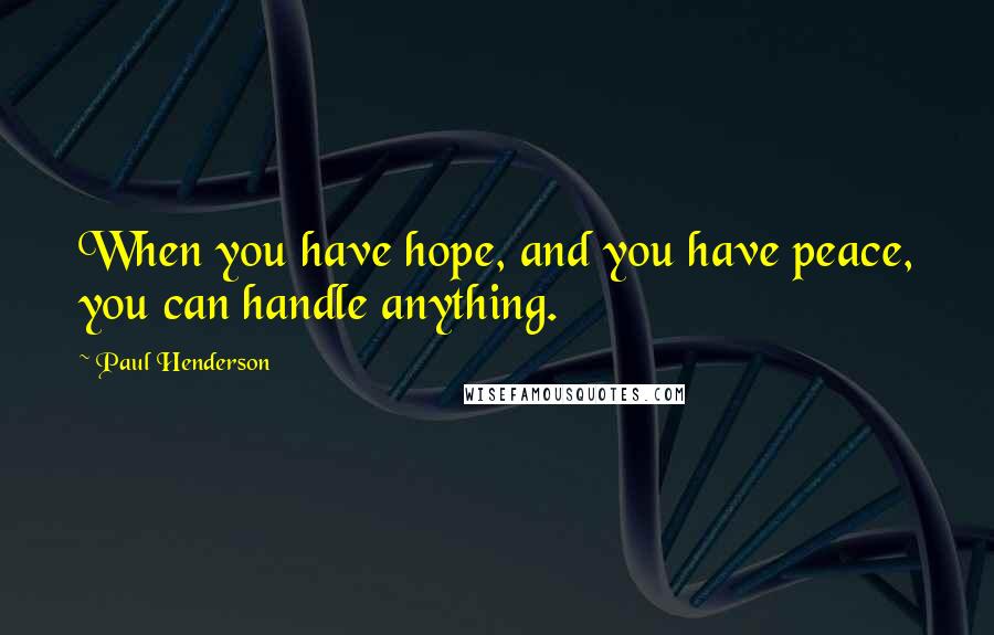 Paul Henderson Quotes: When you have hope, and you have peace, you can handle anything.