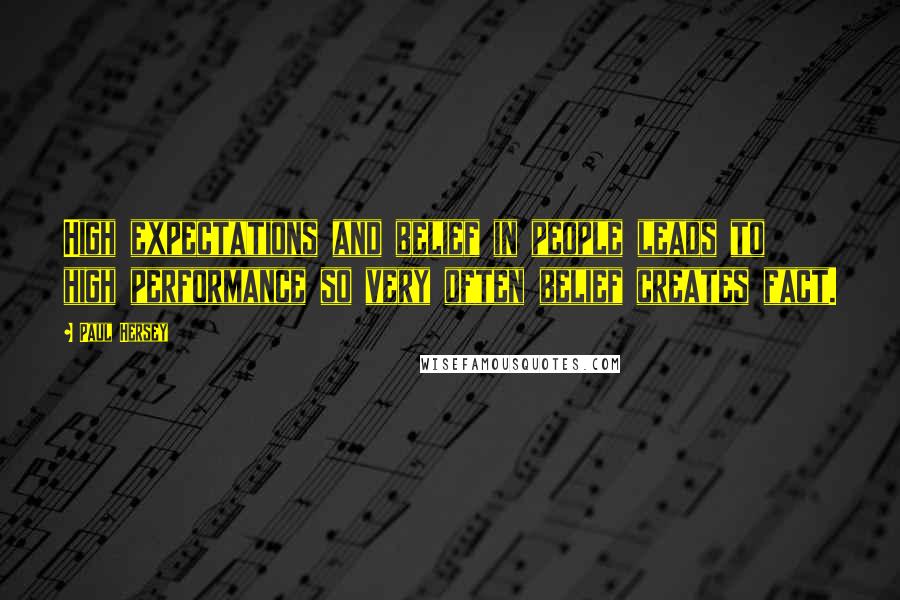 Paul Hersey Quotes: High expectations and belief in people leads to high performance so very often belief creates fact.