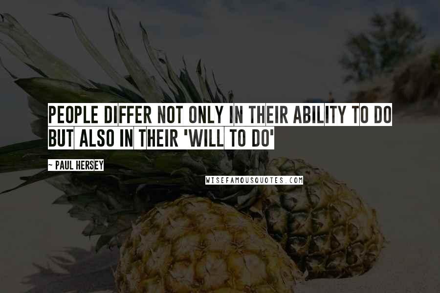 Paul Hersey Quotes: People differ not only in their ability to do but also in their 'will to do'