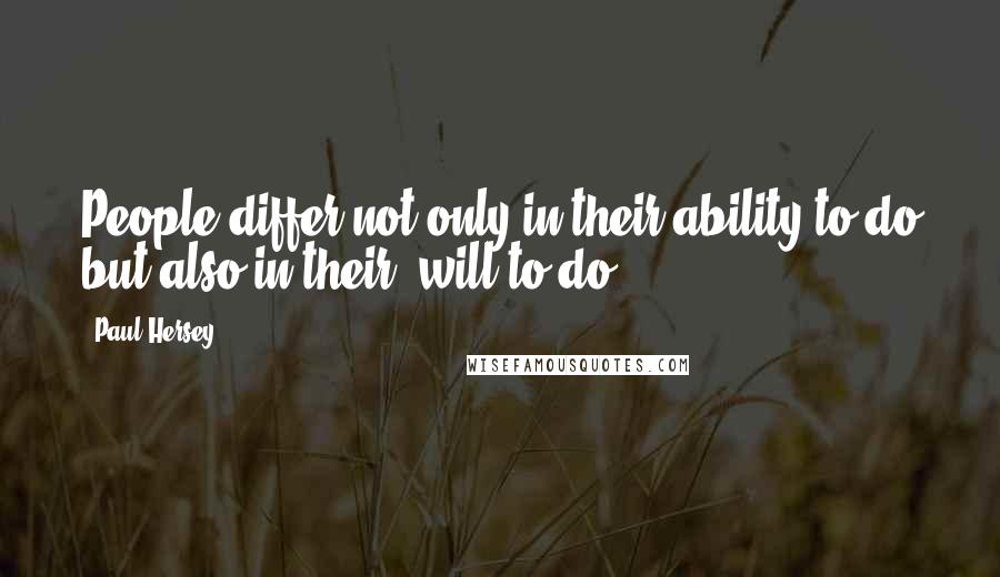 Paul Hersey Quotes: People differ not only in their ability to do but also in their 'will to do'