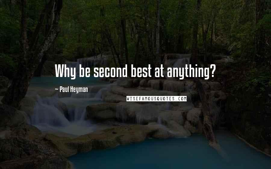 Paul Heyman Quotes: Why be second best at anything?