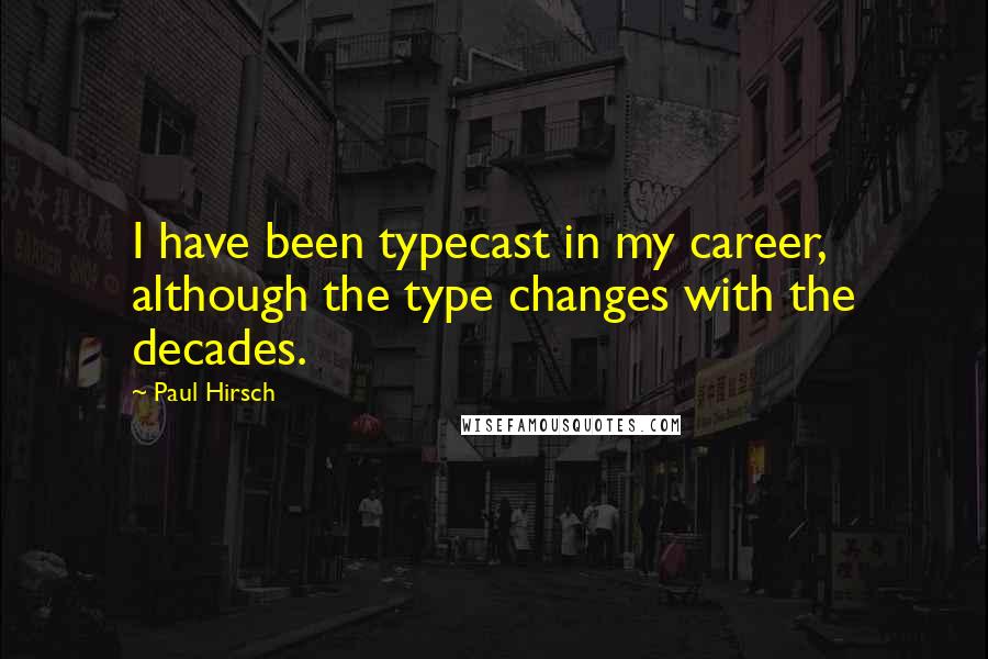 Paul Hirsch Quotes: I have been typecast in my career, although the type changes with the decades.