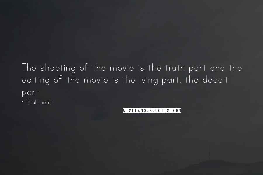 Paul Hirsch Quotes: The shooting of the movie is the truth part and the editing of the movie is the lying part, the deceit part