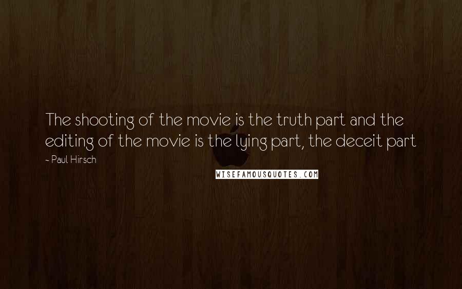 Paul Hirsch Quotes: The shooting of the movie is the truth part and the editing of the movie is the lying part, the deceit part