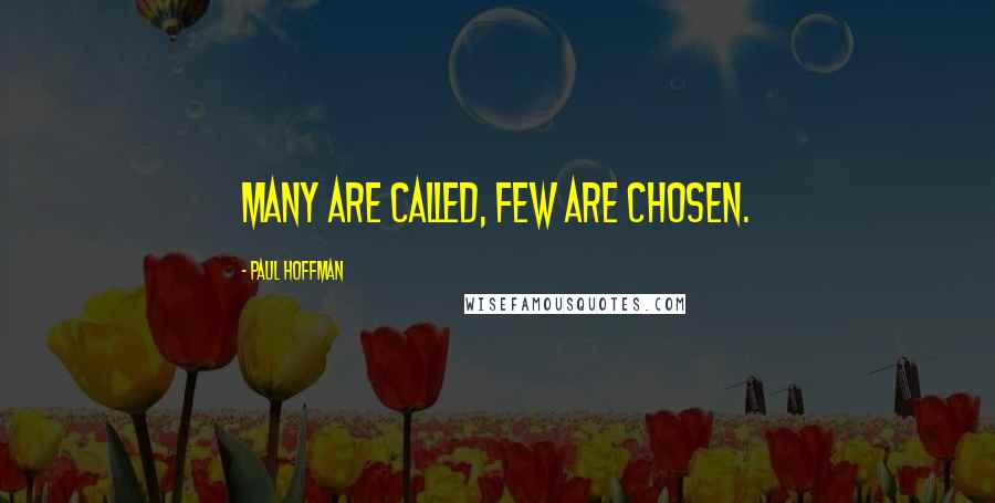 Paul Hoffman Quotes: Many are called, few are chosen.