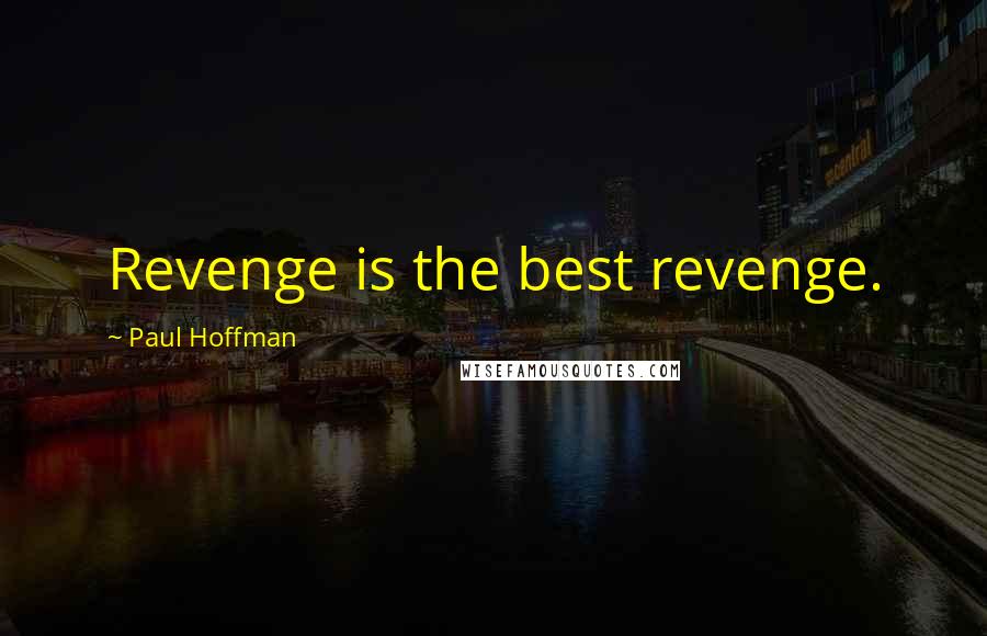 Paul Hoffman Quotes: Revenge is the best revenge.