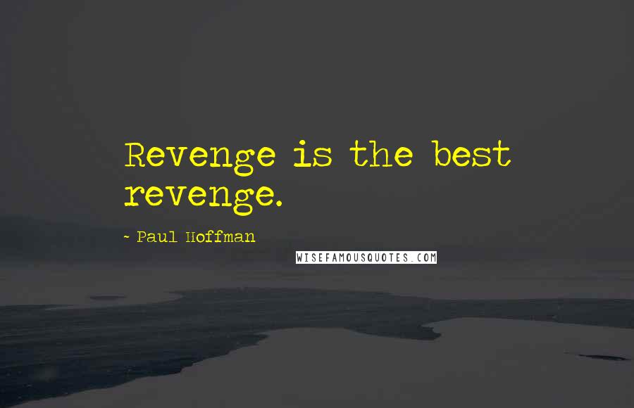 Paul Hoffman Quotes: Revenge is the best revenge.