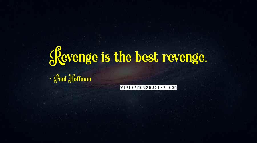 Paul Hoffman Quotes: Revenge is the best revenge.