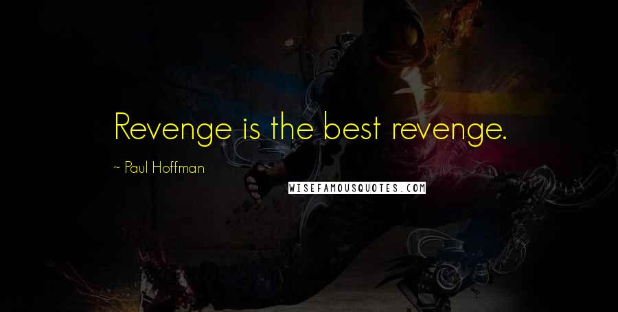 Paul Hoffman Quotes: Revenge is the best revenge.
