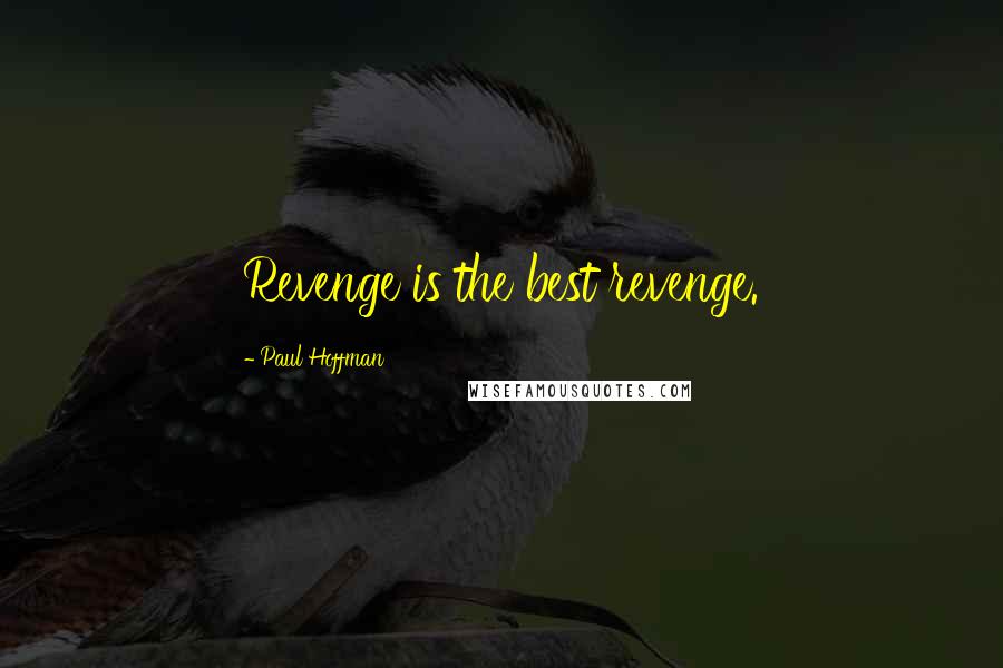 Paul Hoffman Quotes: Revenge is the best revenge.