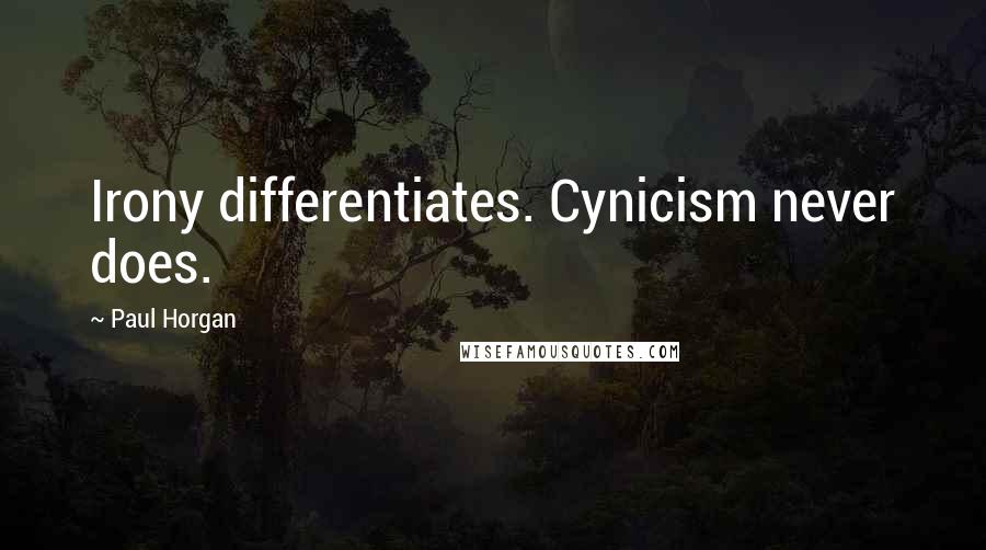 Paul Horgan Quotes: Irony differentiates. Cynicism never does.